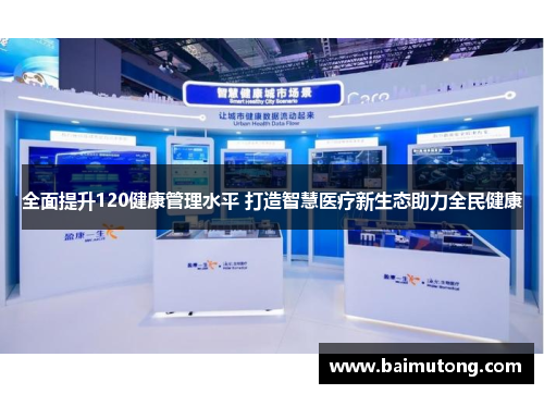 全面提升120健康管理水平 打造智慧医疗新生态助力全民健康